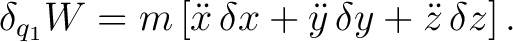 $\displaystyle \delta_{q_1}W = m\left[\ddot{x}\,\delta x+\ddot{y}\,\delta y+\ddot{z}\,\delta z\right]. $