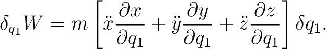 $\displaystyle \delta_{q_1}W = m\left[ \ddot{x}\frac{\partial x}{\partial q_1} +... ...l y}{\partial q_1} +\ddot{z}\frac{\partial z}{\partial q_1} \right]\delta q_1. $