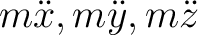 $m\ddot{x},m\ddot{y},m\ddot{z}$