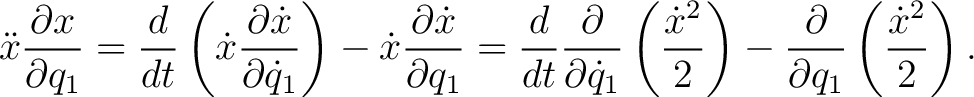 $\displaystyle \ddot{x}\frac{\partial x}{\partial q_1} = \frac{d}{dt}\left( \dot... ...2}{2}\right) - \frac{\partial}{\partial q_1} \left(\frac{\dot{x}^2}{2}\right). $