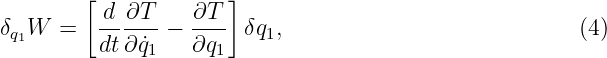         [ d ∂T     ∂T ]
δq1W  =   ------− ---- δq1,                            (4)
          dt∂q˙1   ∂q1
