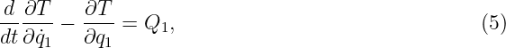 -d ∂T--  ∂T--
dt ∂q˙ − ∂q  =  Q1,                                (5)
     1      1
