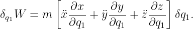           [  ∂x     ∂y      ∂z ]
δq1W  = m   ¨x----+ y¨----+ ¨z---- δq1.
             ∂q1     ∂q1    ∂q1

