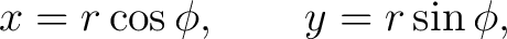 $\displaystyle x=r\cos\phi,\qquad y=r\sin\phi, $