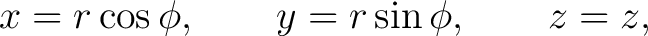 $\displaystyle x=r\cos\phi,\qquad y=r\sin\phi,\qquad z=z, $