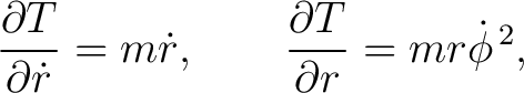 $\displaystyle \frac{\partial T}{\partial\dot r}=m\dot r,\qquad \frac{\partial T}{\partial r}=mr\dot\phi^{\,2}, $