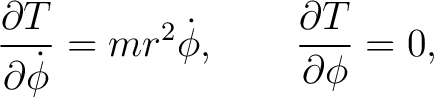 $\displaystyle \frac{\partial T}{\partial\dot\phi}=mr^2\dot\phi,\qquad \frac{\partial T}{\partial\phi}=0, $