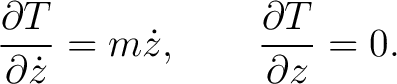 $\displaystyle \frac{\partial T}{\partial\dot z}=m\dot z,\qquad \frac{\partial T}{\partial z}=0. $