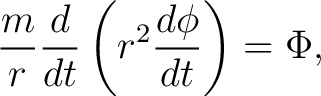 $\displaystyle \frac{m}{r}\frac{d}{dt} \left(r^2\frac{d\phi}{dt}\right)=\Phi, $