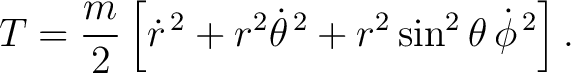 $\displaystyle T=\frac{m}{2} \left[ \dot r^{\,2} +r^2\dot\theta^{\,2} +r^2\sin^2\theta\,\dot\phi^{\,2} \right]. $