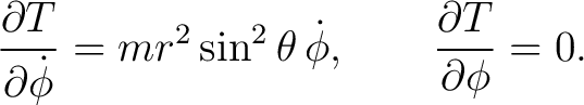 $\displaystyle \frac{\partial T}{\partial\dot\phi} = mr^2\sin^2\theta\,\dot\phi, \qquad \frac{\partial T}{\partial\phi}=0. $