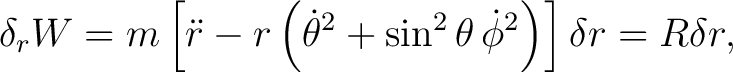 $\displaystyle \delta_r W = m\left[ \ddot r -r\left(\dot\theta^2+\sin^2\theta\,\dot\phi^2\right) \right]\delta r = R\delta r, $