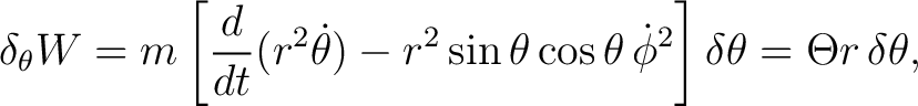 $\displaystyle \delta_\theta W = m\left[ \frac{d}{dt}(r^2\dot\theta) -r^2\sin\theta\cos\theta\,\dot\phi^2 \right]\delta\theta = \Theta r\,\delta\theta, $