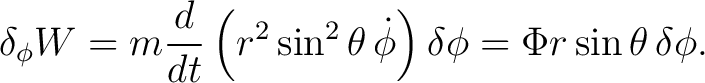 $\displaystyle \delta_\phi W = m\frac{d}{dt} \left(r^2\sin^2\theta\,\dot\phi\right)\delta\phi = \Phi r\sin\theta\,\delta\phi. $