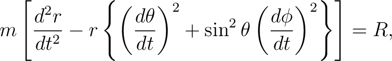 $\displaystyle m\left[ \frac{d^2r}{dt^2} -r\left\{ \left(\frac{d\theta}{dt}\right)^2 +\sin^2\theta \left(\frac{d\phi}{dt}\right)^2 \right\} \right]=R, $