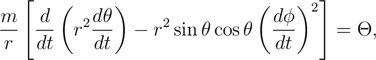 $\displaystyle \frac{m}{r} \left[ \frac{d}{dt}\left(r^2\frac{d\theta}{dt}\right) -r^2\sin\theta\cos\theta \left(\frac{d\phi}{dt}\right)^2 \right]=\Theta, $