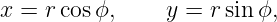 x =  rcosϕ,     y = r sin ϕ,
