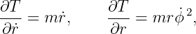 ∂T- = m r˙,     ∂T- = mr ϕ˙2,
∂ ˙r            ∂r
