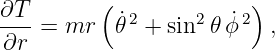 ∂T       (  2     2    2)
---=  mr  𝜃˙ +  sin  𝜃ϕ˙  ,
∂r
