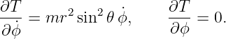 ∂T- = mr2  sin2 𝜃ϕ˙,     ∂T- = 0.
∂ ˙ϕ                    ∂ ϕ
