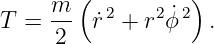         (          )
T  = m-  ˙r2 + r2ϕ˙2 .
      2
