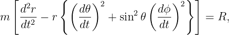    [        { (   )          (    ) } ]
    d2r         d𝜃  2     2    dϕ  2
m   --2-− r     ---  +  sin  𝜃  ---      = R,
    dt          dt             dt
