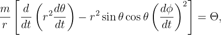   [   (     )               (    )2 ]
m-  -d    2d𝜃-     2           d-ϕ
 r  dt  r  dt  −  r sin 𝜃 cos𝜃   dt     = Θ,
