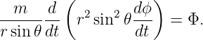   m   d  (        dϕ )
--------  r2 sin2 𝜃---  = Φ.
rsin𝜃 dt          dt
