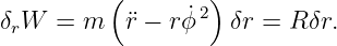         (       2)
δrW  = m   ¨r − r ˙ϕ  δr = R δr.
