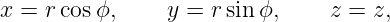 x = r cosϕ,     y = rsin ϕ,    z =  z,
