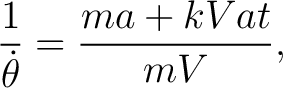 $\displaystyle \frac{1}{\dot\theta} = \frac{ma+kVat}{mV}, $
