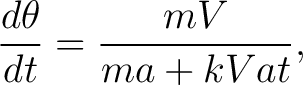 $\displaystyle \frac{d\theta}{dt} = \frac{mV}{ma+kVat}, $