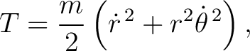 $\displaystyle T=\frac{m}{2}\left(\dot r^{\,2}+r^2\dot\theta^{\,2}\right), $