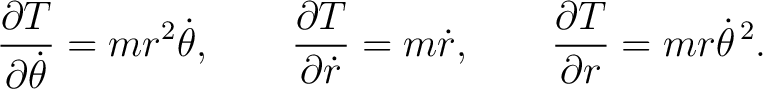 $\displaystyle \frac{\partial T}{\partial\dot\theta}=mr^2\dot\theta, \qquad \fra... ...rtial\dot r}=m\dot r, \qquad \frac{\partial T}{\partial r}=mr\dot\theta^{\,2}. $