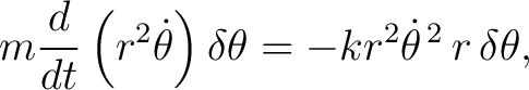 $\displaystyle m\frac{d}{dt}\left(r^2\dot\theta\right)\delta\theta = -kr^2\dot\theta^{\,2}\,r\,\delta\theta, \tag{1} $
