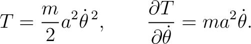 $\displaystyle T=\frac{m}{2}a^2\dot\theta^{\,2}, \qquad \frac{\partial T}{\partial\dot\theta}=ma^2\dot\theta. $