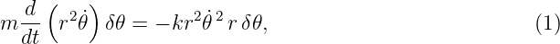   d-(  2 ˙)         2 ˙2
m dt  r 𝜃  δ𝜃 = − kr 𝜃 r δ𝜃,                           (1)
