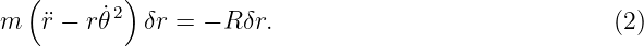   (        )
m  ¨r − r𝜃˙2 δr = − R δr.                             (2)
