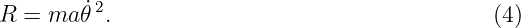 R  = ma 𝜃˙2.                                    (4)
