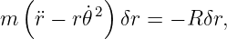   (        )
         ˙2
m  ¨r − r𝜃   δr = − R δr,
