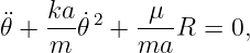 ¨𝜃 + ka𝜃˙2 + -μ-R =  0,
    m       ma
