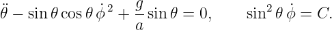 ¨𝜃 − sin𝜃 cos𝜃 ˙ϕ2 + g-sin 𝜃 = 0,     sin2 𝜃ϕ˙=  C.
                   a
