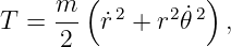      m  (  2   2  2)
T  = --  r˙ + r 𝜃˙  ,
      2
