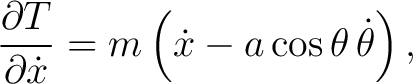 $\displaystyle \frac{\partial T}{\partial\dot x} = m\left(\dot x-a\cos\theta\,\dot\theta\right), $