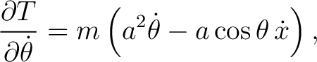 $\displaystyle \frac{\partial T}{\partial\dot\theta} = m\left(a^2\dot\theta-a\cos\theta\,\dot x\right), $