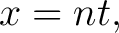 $\displaystyle x=nt, $