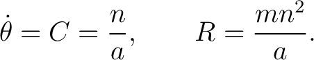 $\displaystyle \dot\theta=C=\frac{n}{a}, \qquad R=\frac{mn^2}{a}. $