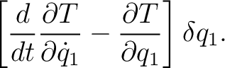$\displaystyle \left[ \frac{d}{dt}\frac{\partial T}{\partial\dot q_1} - \frac{\partial T}{\partial q_1} \right]\delta q_1. $