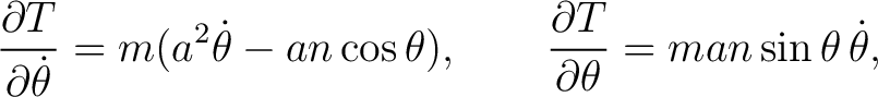 $\displaystyle \frac{\partial T}{\partial\dot\theta} = m(a^2\dot\theta-an\cos\theta), \qquad \frac{\partial T}{\partial\theta} = man\sin\theta\,\dot\theta, $