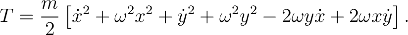 $\displaystyle T = \frac{m}{2} \left[ \dot x^2+\omega^2x^2+\dot y^2+\omega^2y^2 -2\omega y\dot x+2\omega x\dot y \right]. $